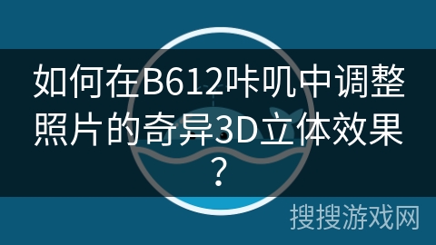 如何在B612咔叽中调整照片的奇异3D立体效果? 如何在B612咔叽中调整照片的奇异3D立体效果?