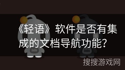 《轻语》软件是否有集成的文档导航功能？