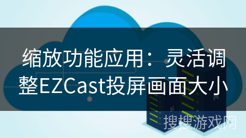 缩放功能应用：灵活调整EZCast投屏画面大小