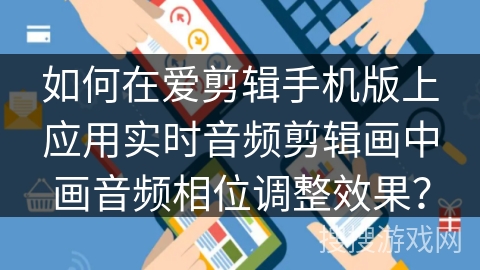如何在爱剪辑手机版上应用实时音频剪辑画中画音频相位调整效果？