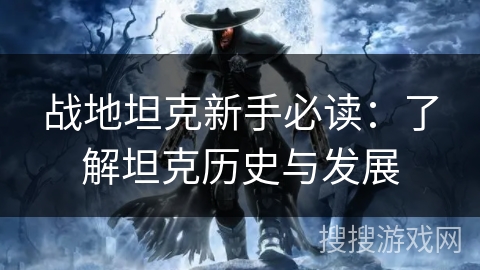 战地坦克新手必读：了解坦克历史与发展