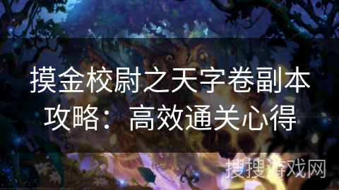 摸金校尉之天字卷副本攻略：高效通关心得