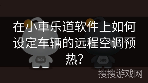 在小車乐道软件上如何设定车辆的远程空调预热？