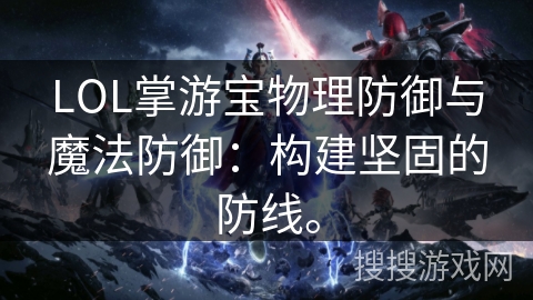 LOL掌游宝物理防御与魔法防御：构建坚固的防线。