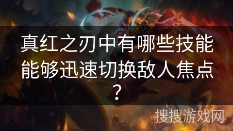 真红之刃中有哪些技能能够迅速切换敌人焦点？