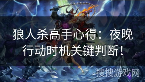 狼人杀高手心得:夜晚行动时机关键判断! 狼人杀高手心得:夜晚行动时机关键判断!