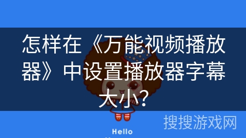 怎样在《万能视频播放器》中设置播放器字幕大小? 怎样在《万能视频播放器》中设置播放器字幕大小?