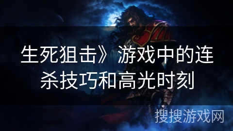 生死狙击》游戏中的连杀技巧和高光时刻