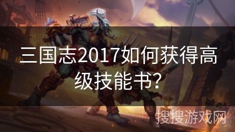 三国志2017如何获得高级技能书？