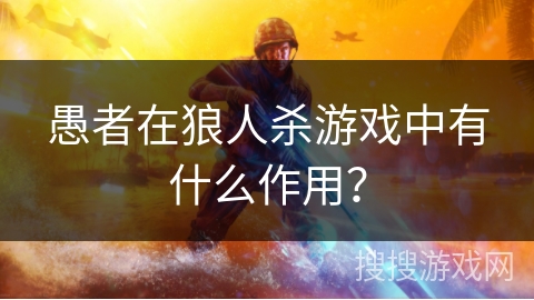 愚者在狼人杀游戏中有什么作用？