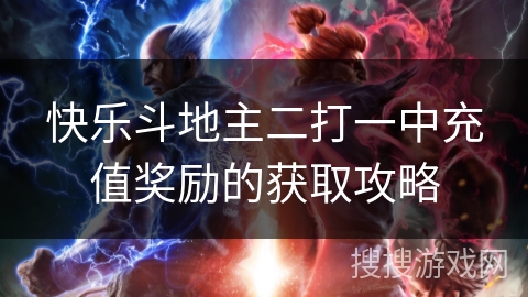 快乐斗地主二打一中充值奖励的获取攻略 快乐斗地主二打一中充值奖励的获取攻略