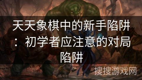 天天象棋中的新手陷阱：初学者应注意的对局陷阱