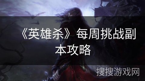 《英雄杀》每周挑战副本攻略 《英雄杀》每周挑战副本攻略
