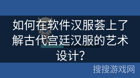 如何在软件汉服荟上了解古代宫廷汉服的艺术设计？