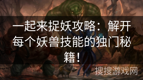 一起来捉妖攻略：解开每个妖兽技能的独门秘籍！