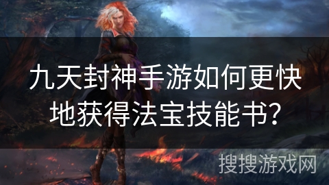 九天封神手游如何更快地获得法宝技能书？