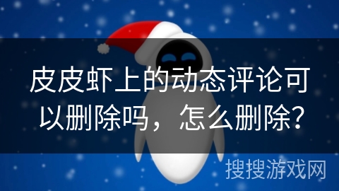 皮皮虾上的动态评论可以删除吗，怎么删除？