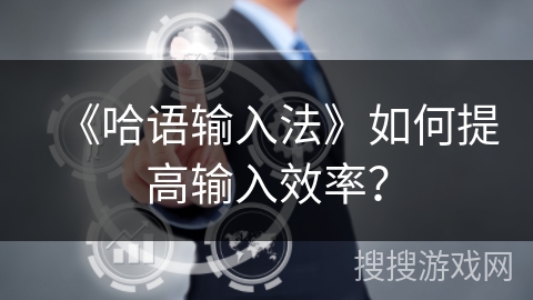 《哈语输入法》如何提高输入效率？
