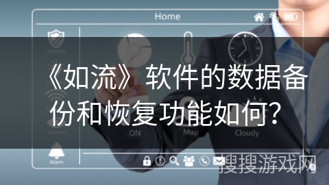 《如流》软件的数据备份和恢复功能如何? 《如流》软件的数据备份和恢复功能如何?