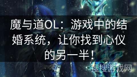 魔与道OL:游戏中的结婚系统,让你找到心仪的另一半! 魔与道OL:游戏中的结婚系统,让你找到心仪的另一半!