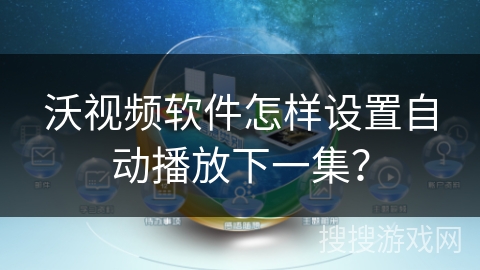 沃视频软件怎样设置自动播放下一集？