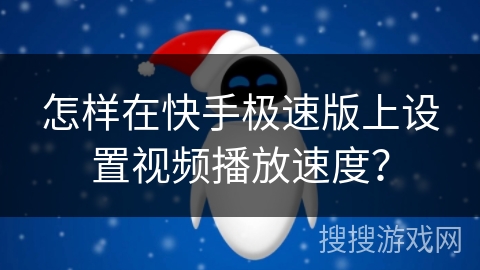 怎样在快手极速版上设置视频播放速度？