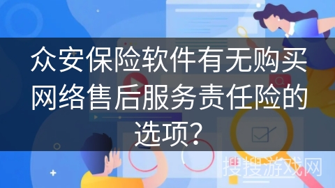 众安保险软件有无购买网络售后服务责任险的选项？