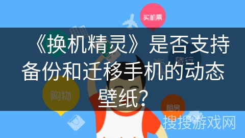 《换机精灵》是否支持备份和迁移手机的动态壁纸? 《换机精灵》是否支持备份和迁移手机的动态壁纸?