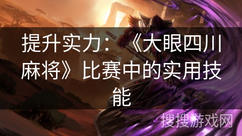 提升实力：《大眼四川麻将》比赛中的实用技能