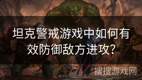 坦克警戒游戏中如何有效防御敌方进攻？