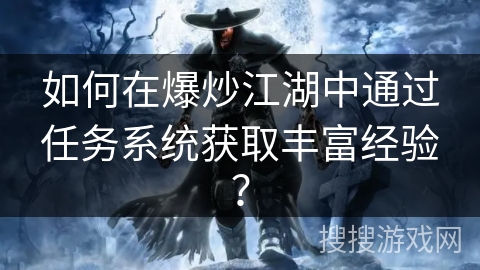 如何在爆炒江湖中通过任务系统获取丰富经验？