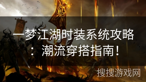 一梦江湖时装系统攻略:潮流穿搭指南! 一梦江湖时装系统攻略:潮流穿搭指南!