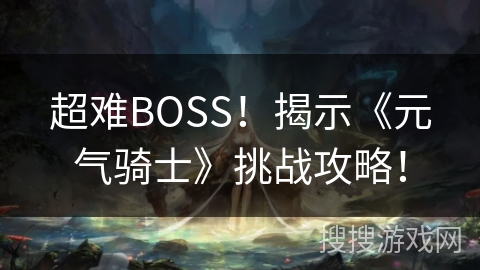 超难BOSS！揭示《元气骑士》挑战攻略！