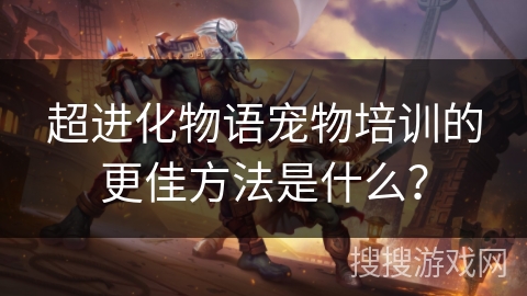 超进化物语宠物培训的更佳方法是什么？