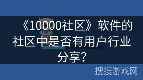 《10000社区》软件的社区中是否有用户行业分享？
