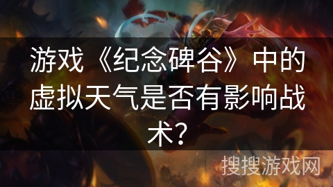 游戏《纪念碑谷》中的虚拟天气是否有影响战术? 游戏《纪念碑谷》中的虚拟天气是否有影响战术?