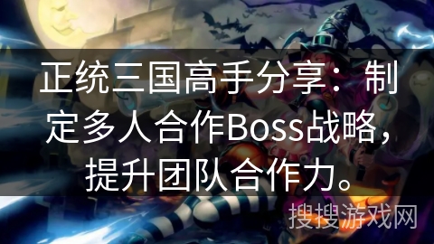 正统三国高手分享:制定多人合作Boss战略,提升团队合作力。 正统三国高手分享:制定多人合作Boss战略,提升团队合作力。