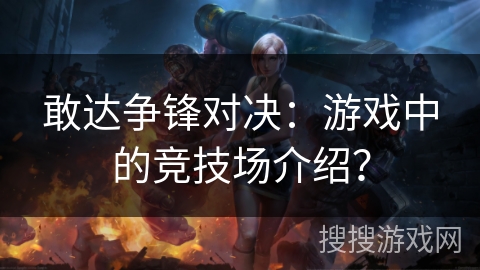 敢达争锋对决：游戏中的竞技场介绍？