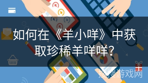 如何在《羊小咩》中获取珍稀羊咩咩？