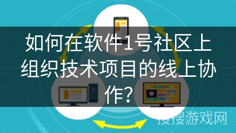 如何在软件1号社区上组织技术项目的线上协作？