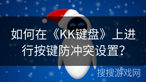 如何在《KK键盘》上进行按键防冲突设置? 如何在《KK键盘》上进行按键防冲突设置?