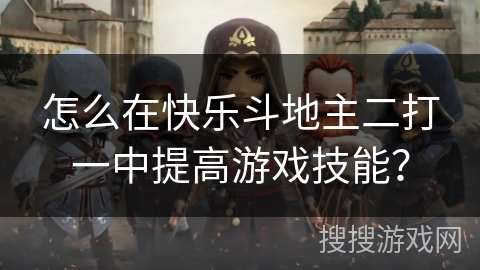 怎么在快乐斗地主二打一中提高游戏技能？