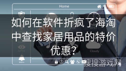 如何在软件折疯了海淘中查找家居用品的特价优惠？