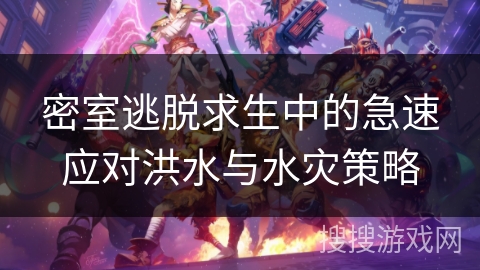 密室逃脱求生中的急速应对洪水与水灾策略