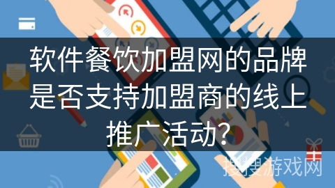 软件餐饮加盟网的品牌是否支持加盟商的线上推广活动? 软件餐饮加盟网的品牌是否支持加盟商的线上推广活动?