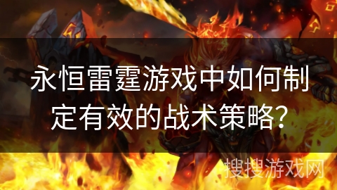 永恒雷霆游戏中如何制定有效的战术策略？