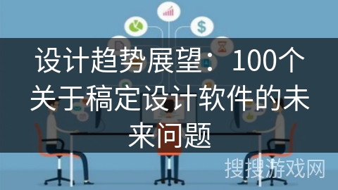 设计趋势展望：100个关于稿定设计软件的未来问题