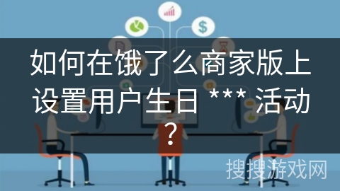如何在饿了么商家版上设置用户生日 *** 活动？