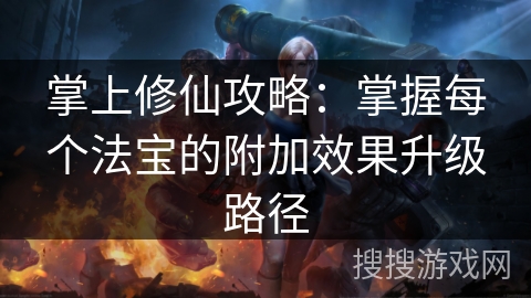 掌上修仙攻略：掌握每个法宝的附加效果升级路径