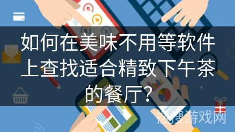 如何在美味不用等软件上查找适合精致下午茶的餐厅？